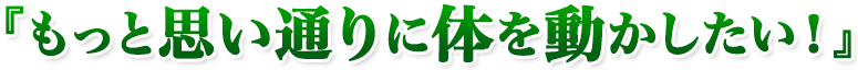 『もっと思い通りに体を動かしたい!』