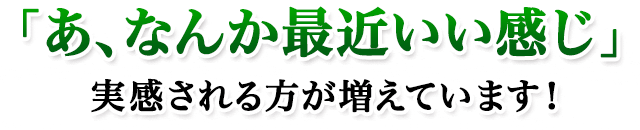 「あ、なんか最近いい感じ」実感される方が増えています！