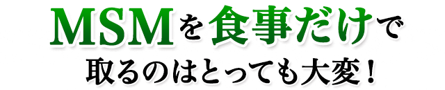 MSMを食事だけで取るのはとっても大変！