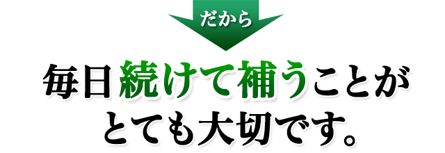 毎日続けて補うことがとても大切です。